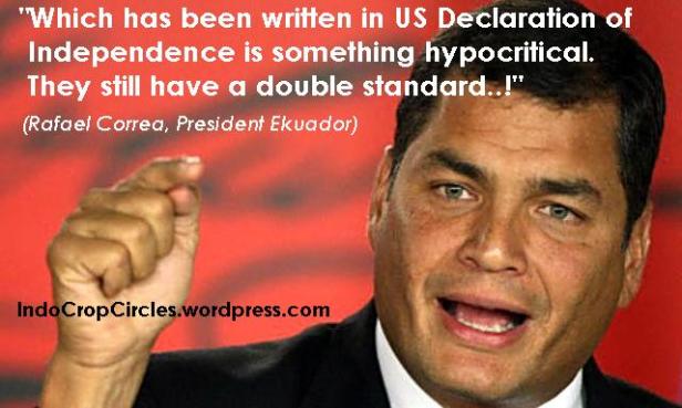 Rafael Correa, President Ekuador - "Apa yang telah tertulis dalam Deklarasi Kemerdekaan AS merupakan sesuatu yang munafik. Mereka tetap memiliki standar ganda" (Rafael Correa, President Ekuador)